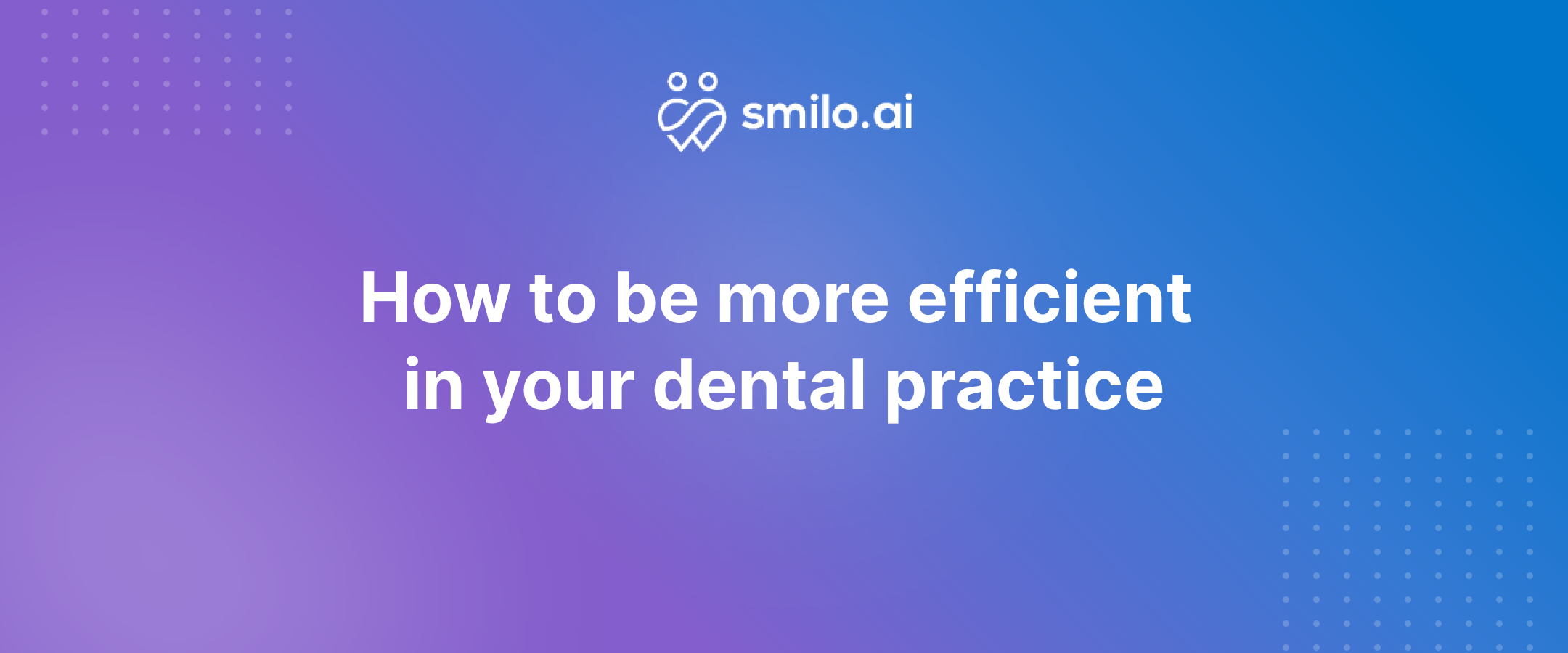 How to be more efficient in your dental practice.